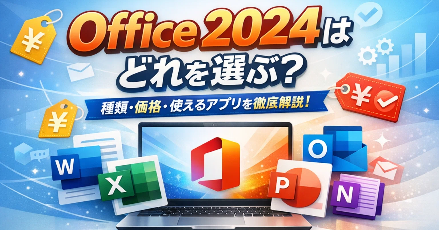 Office 2024はどれを選ぶ？種類・価格・使えるアプリを徹底解説