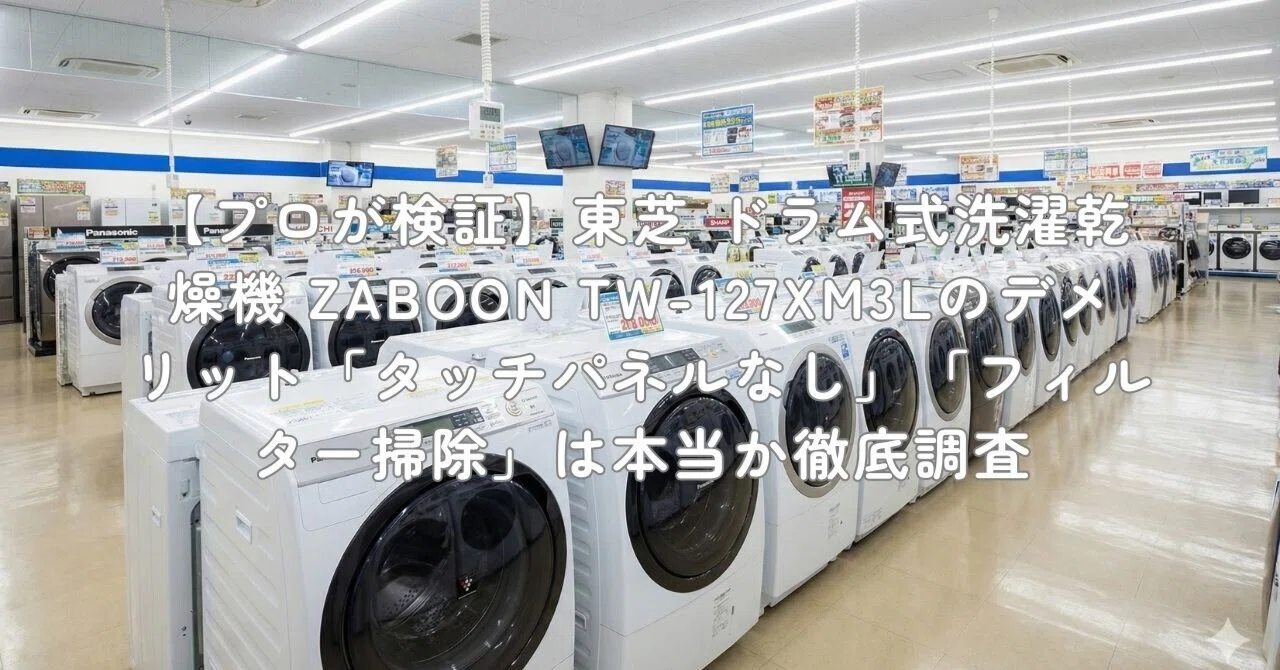 プロが検証】東芝 ドラム式洗濯乾燥機 ZABOON TW-127XM3Lのデメリット 