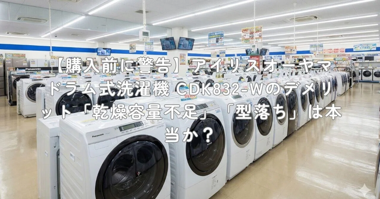 購入前に警告】アイリスオーヤマ ドラム式洗濯機 CDK832-Wのデメリット