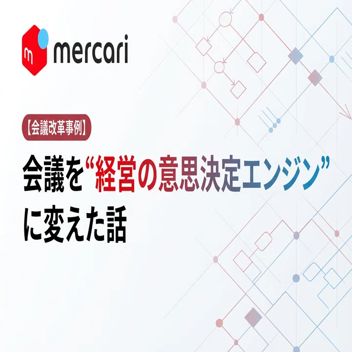 後半】メルカリが会議を“意思決定エンジン”に変えた話｜株式会社