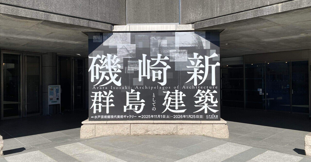 ダダの建築家】磯崎新：群島としての建築 水戸芸術館現代美術