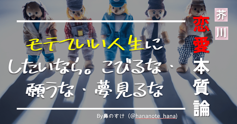 モテていい人生にしたいなら、媚びるな・願うな・夢見るな｜#恋愛本質論 33号