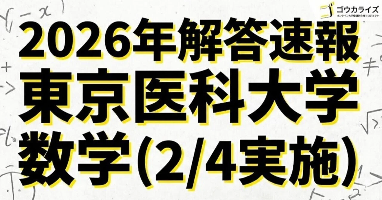 2026年解答速報】東京医科大学 医学部 数学 (2/4実施) ｜ゴウカライズ