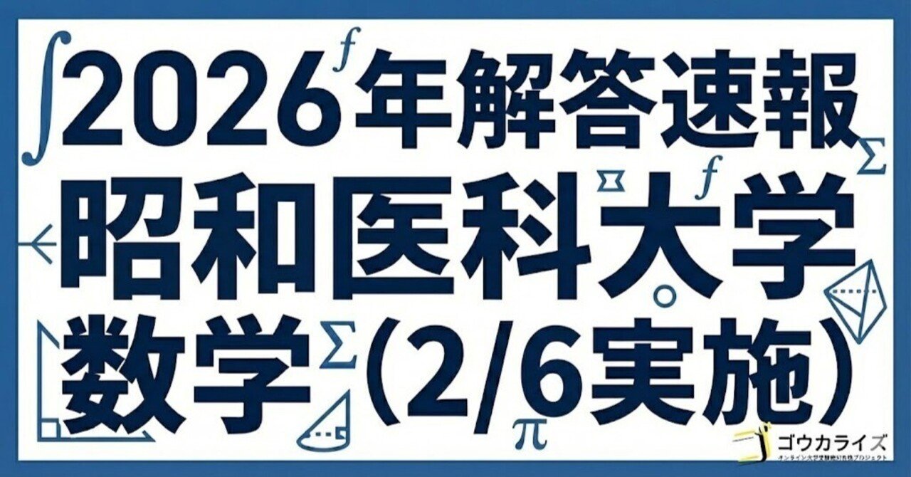2026年解答速報】昭和医科大学 医学部(I期) 数学 (2/6実施