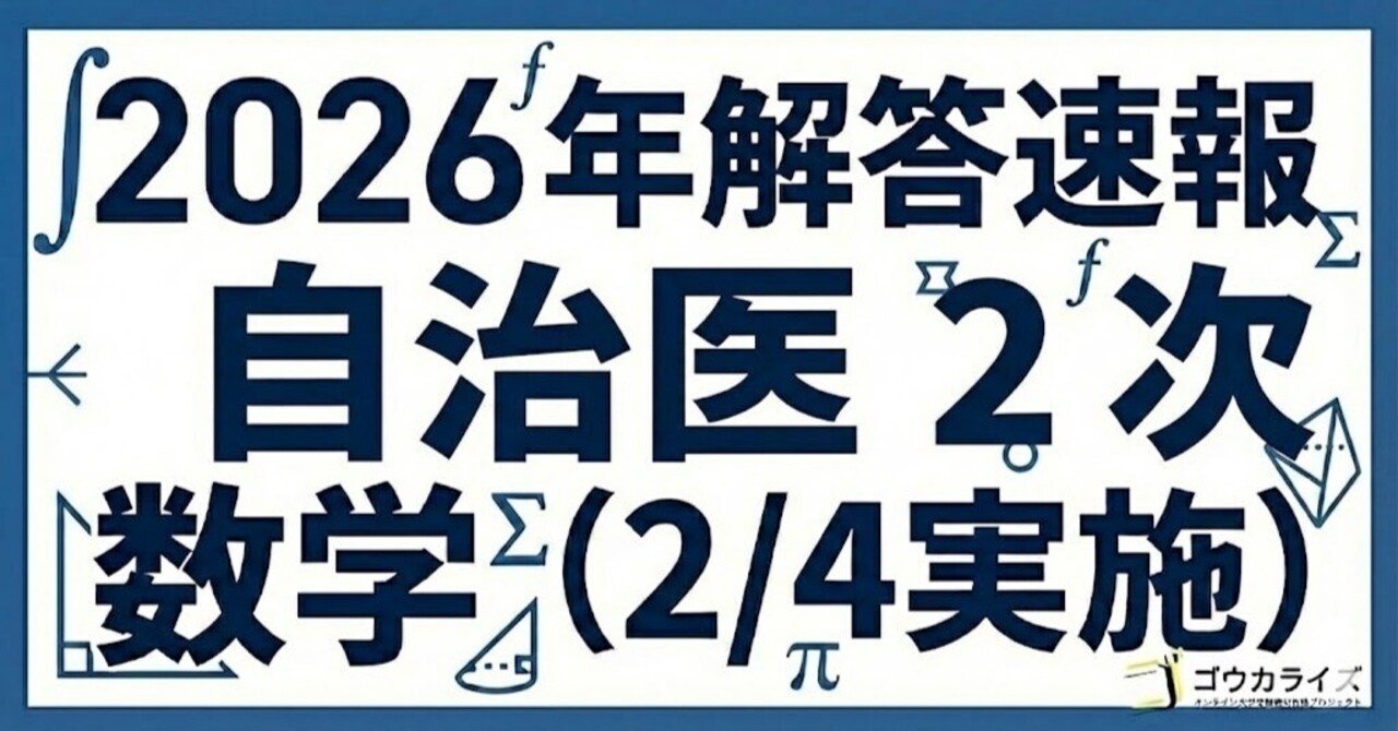 2026年解答速報】自治医科大学 (2次) 数学 (2/4実施) ｜ゴウカライズ