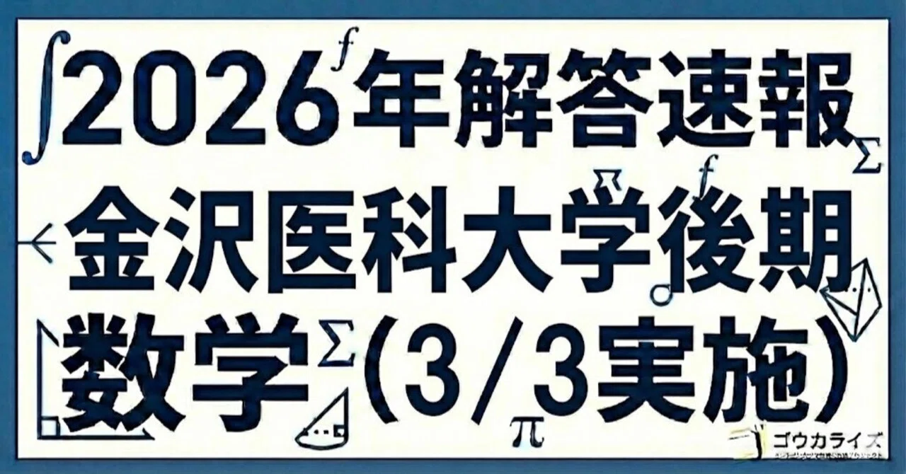 2026年解答速報】金沢医科大学(後期) 数学 (3/3実施) ｜ゴウカライズ