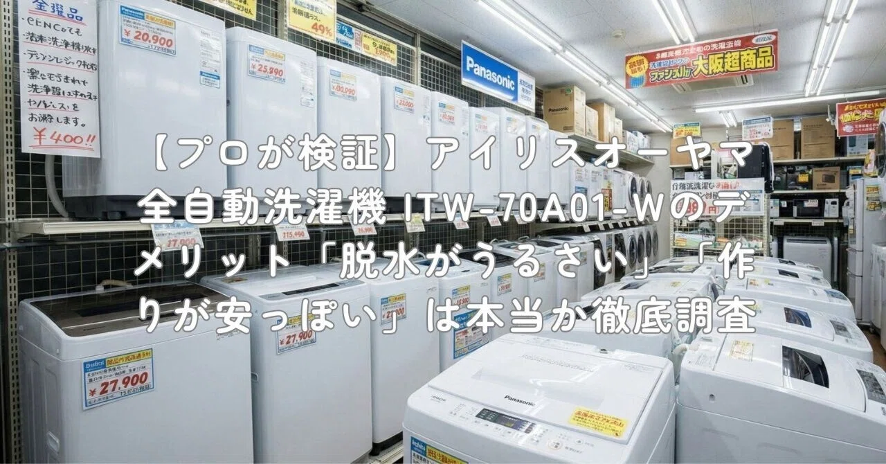 プロが検証】アイリスオーヤマ 全自動洗濯機 ITW-70A01-Wのデメリット 