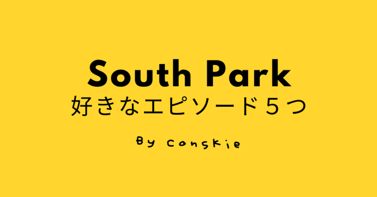 サウスパークで好きなエピソード５つ Conskie こんすきー Note