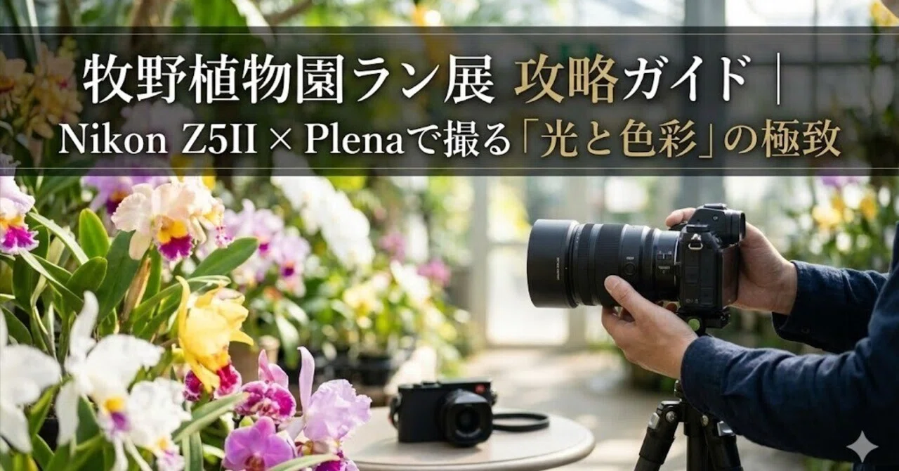 牧野植物園ラン展 攻略ガイド｜Nikon Z5II × Plenaで撮る「光と色彩