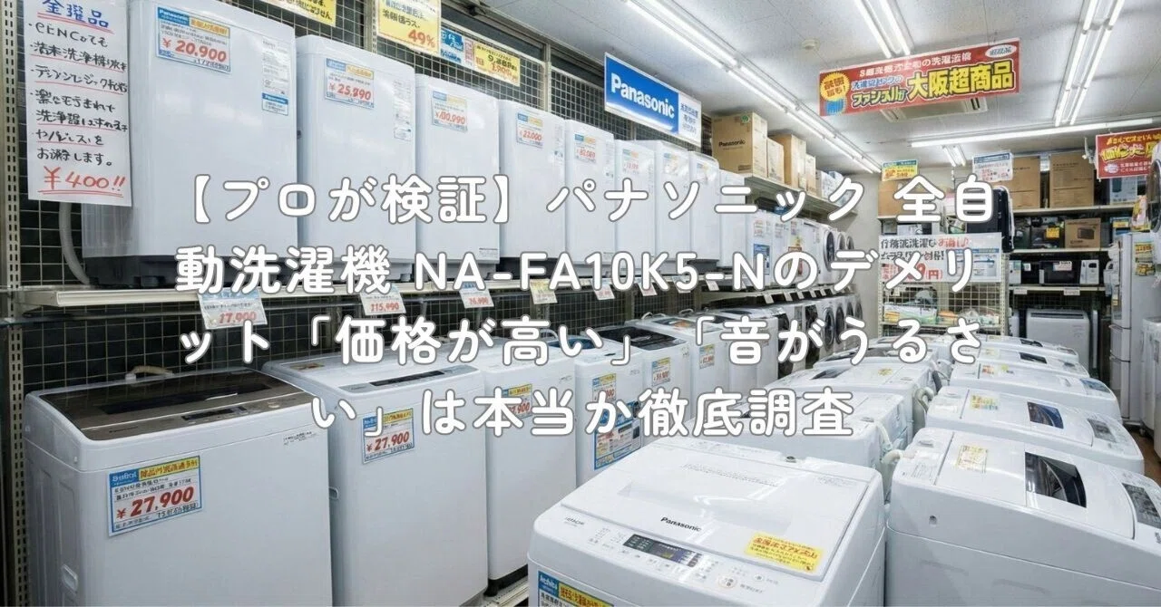プロが検証】パナソニック 全自動洗濯機 NA-FA10K5-Nのデメリット