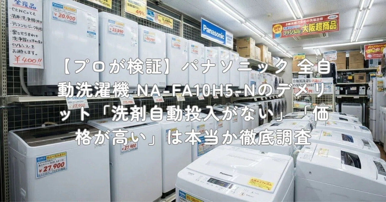 プロが検証】パナソニック 全自動洗濯機 NA-FA10H5-Nのデメリット 