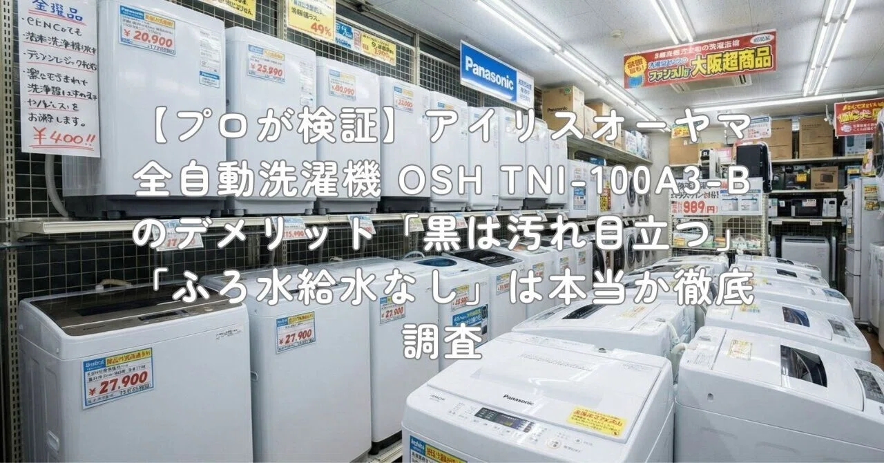 プロが検証】アイリスオーヤマ 全自動洗濯機 OSH TNI-100A3-Bの