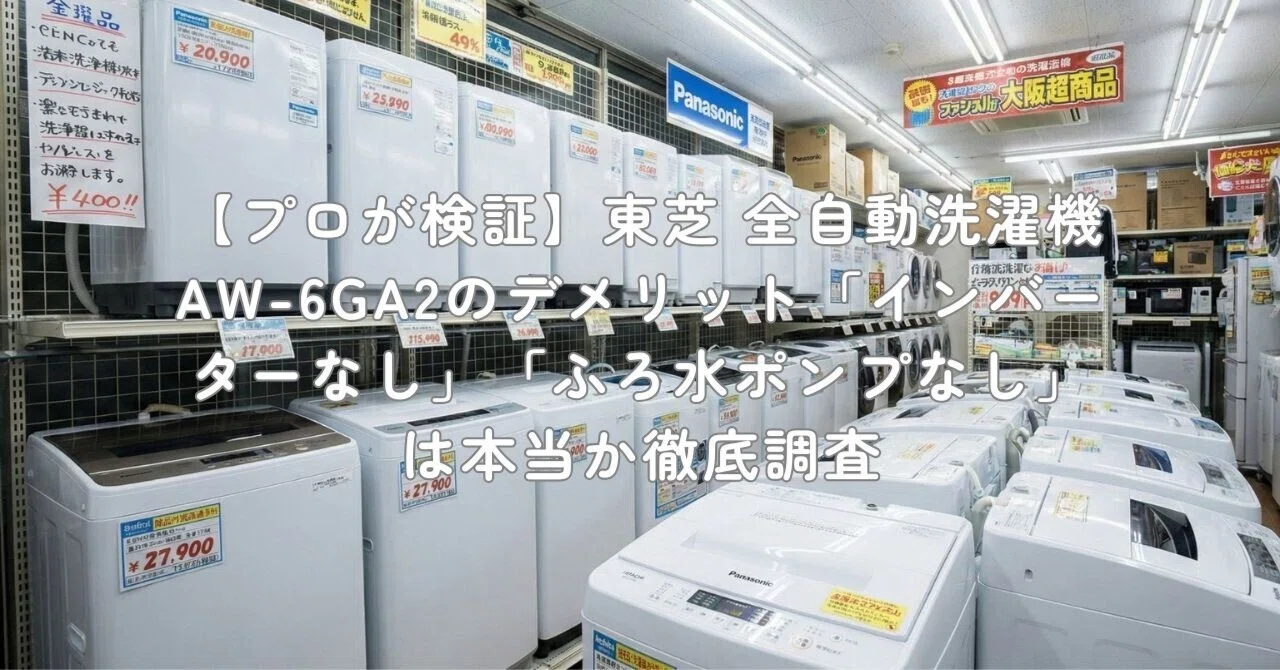 プロが検証】東芝 全自動洗濯機 AW-6GA2のデメリット「インバーター