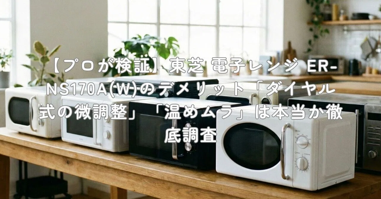 プロが検証】東芝 電子レンジ ER-NS170A(W)のデメリット「ダイヤル式の