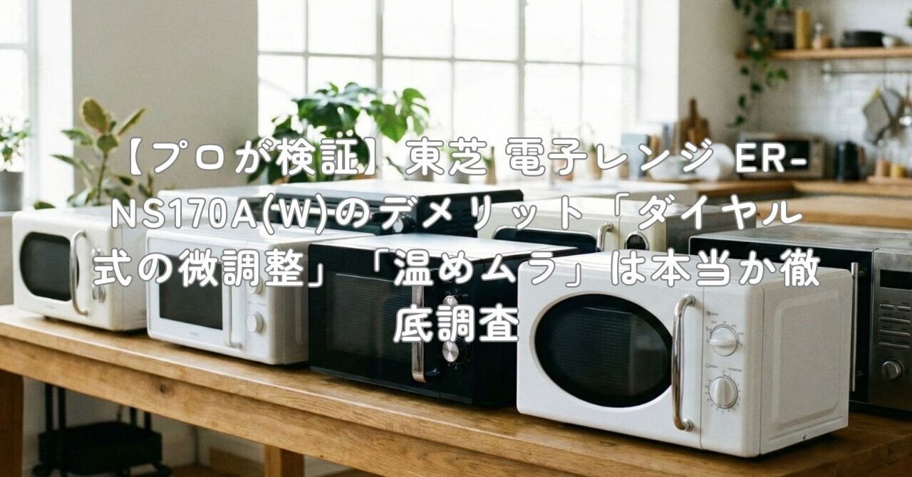 プロが検証】東芝 電子レンジ ER-NS170A(W)のデメリット「ダイヤル式の