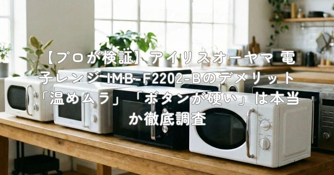 プロが検証】アイリスオーヤマ 電子レンジ IMB-F2202-Bのデメリット