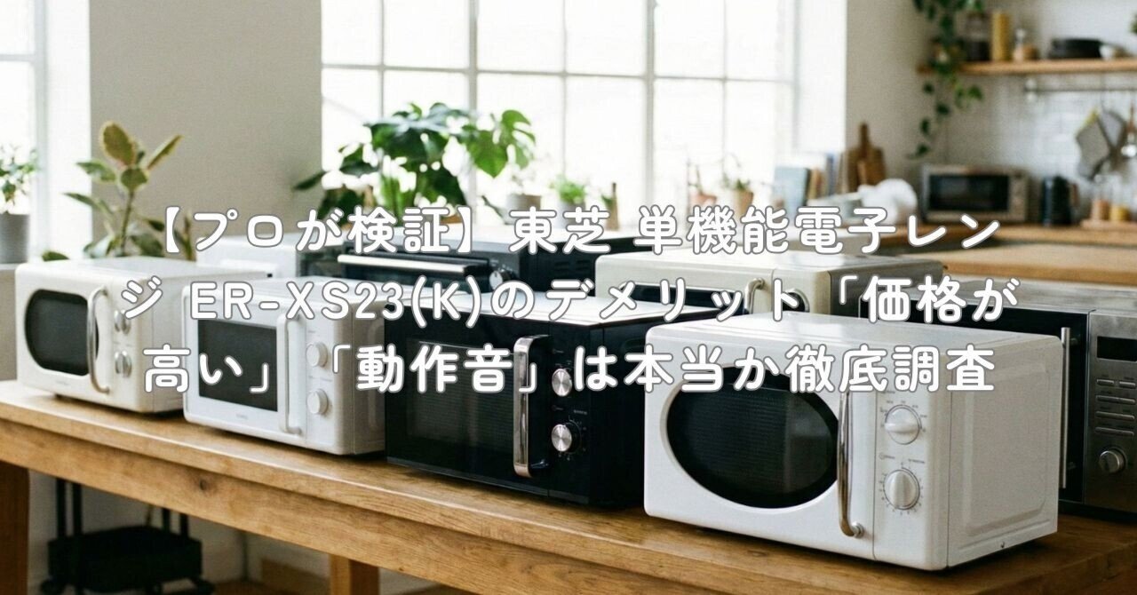 プロが検証】東芝 単機能電子レンジ ER-XS23(K)のデメリット「価格が