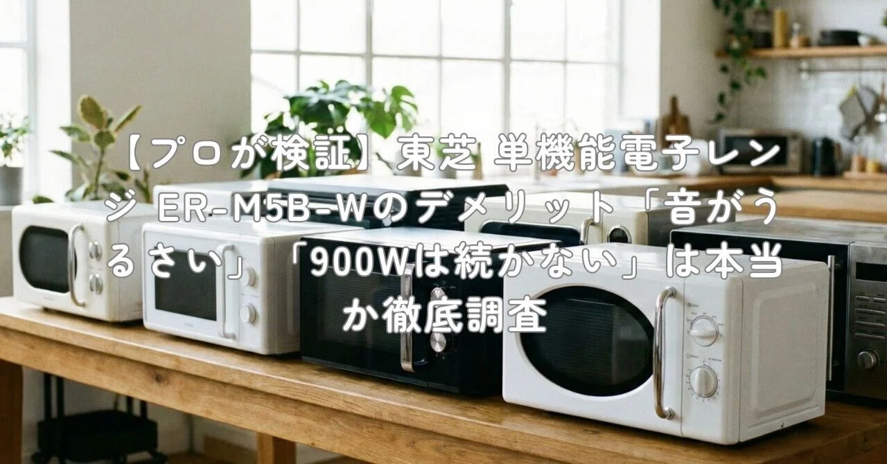 プロが検証】東芝 単機能電子レンジ ER-M5B-Wのデメリット「音が