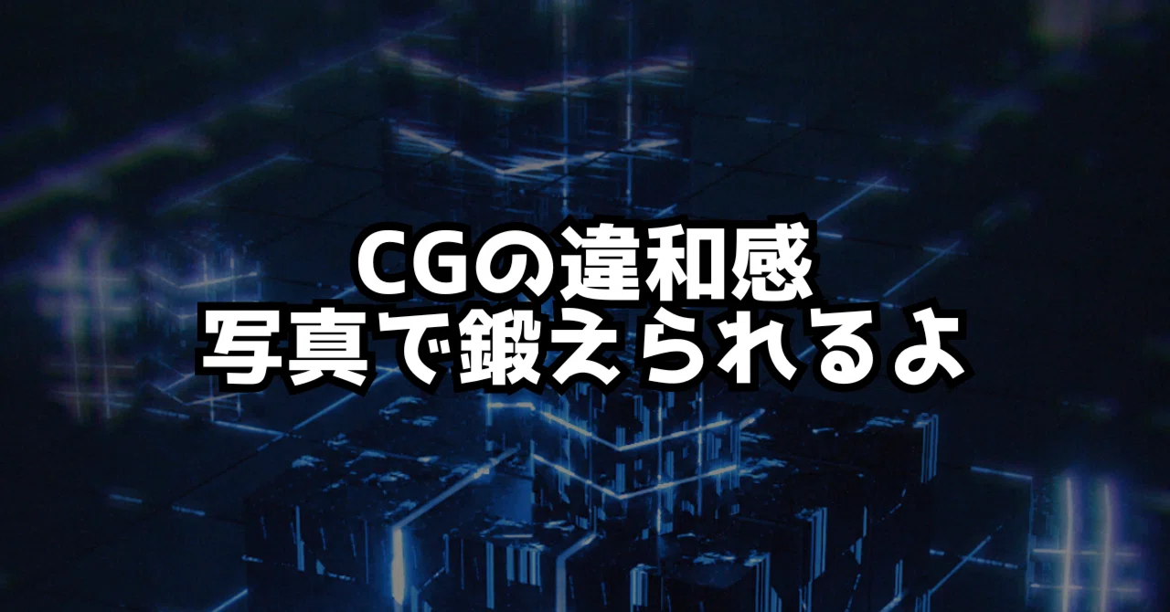 CGの違和感を改善するために写真を撮りまくって鍛えよう！