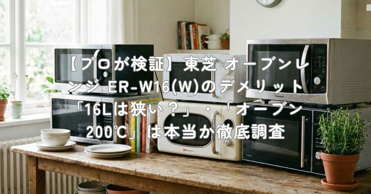 プロが検証】東芝 オーブンレンジ ER-W16(W)のデメリット「16Lは狭い
