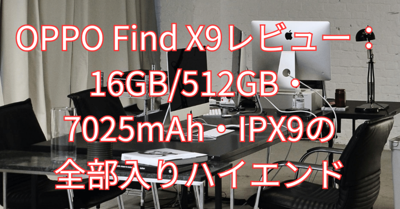 OPPO Find X9レビュー：16GB/512GB・7025mAh・IPX9の全部入り