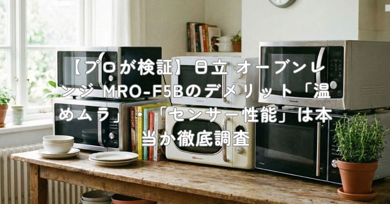 プロが検証】日立 オーブンレンジ MRO-F5Bのデメリット「温めムラ 