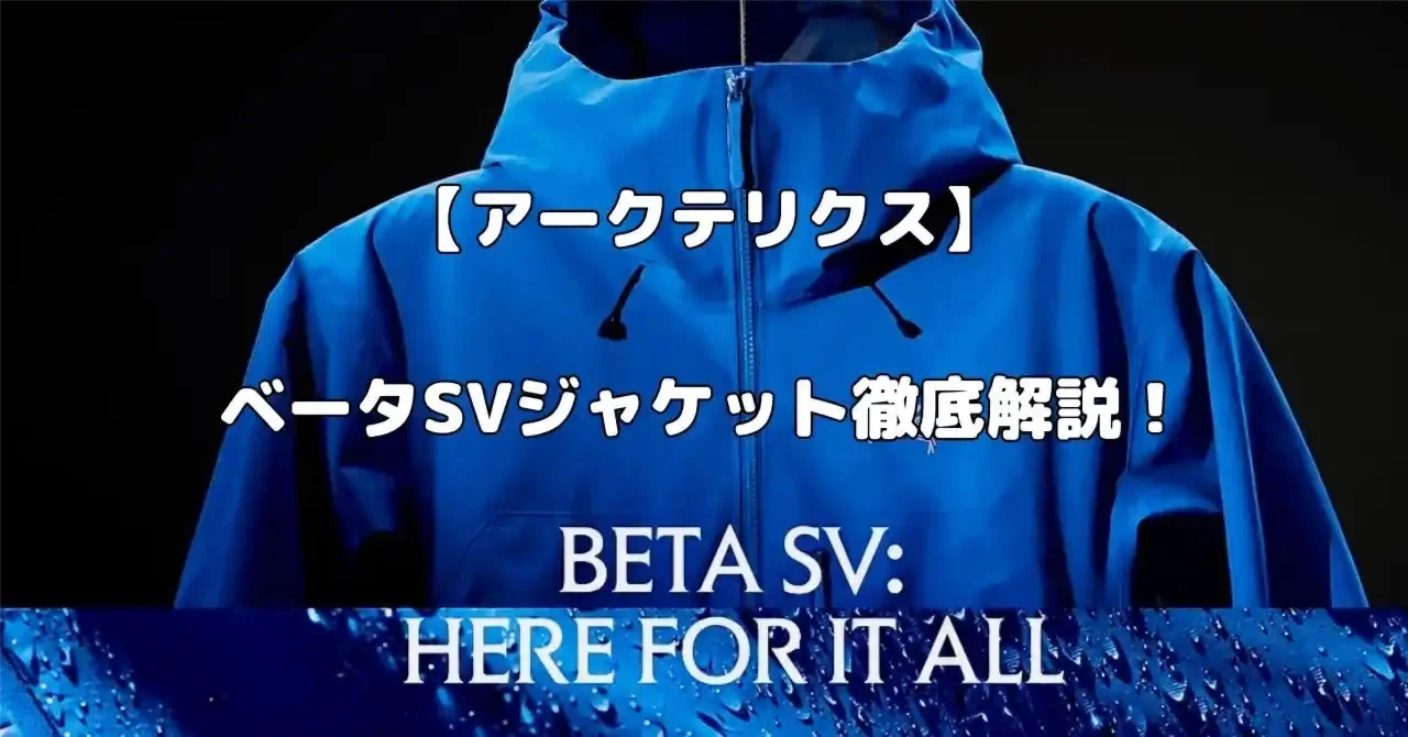 アークテリクス】2026年最新のベータSVジャケットを徹底解説！旧モデル 