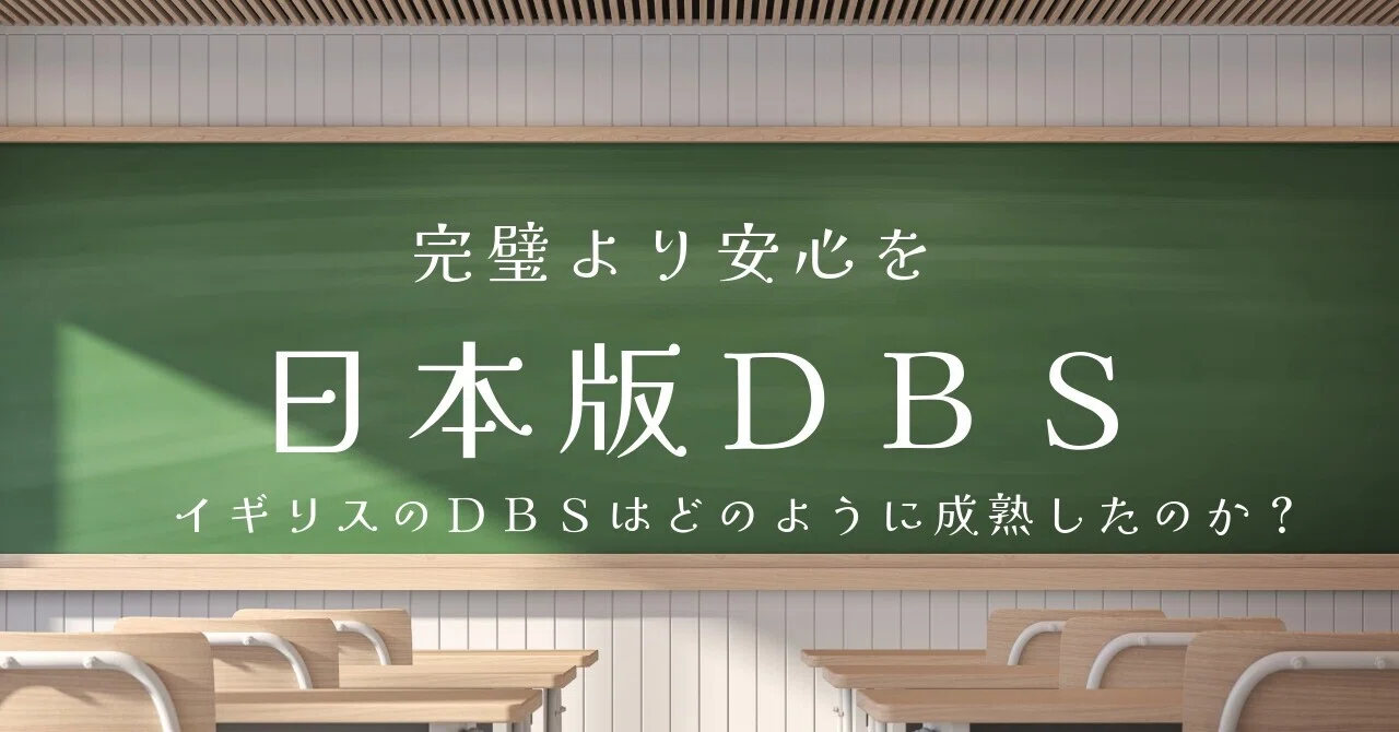 「完璧主義の罠」イギリスのDBSはどのように成熟したのか？、日本版DBSはどこへ向かうのか｜こども性暴力防止法[日本版DBS]解説