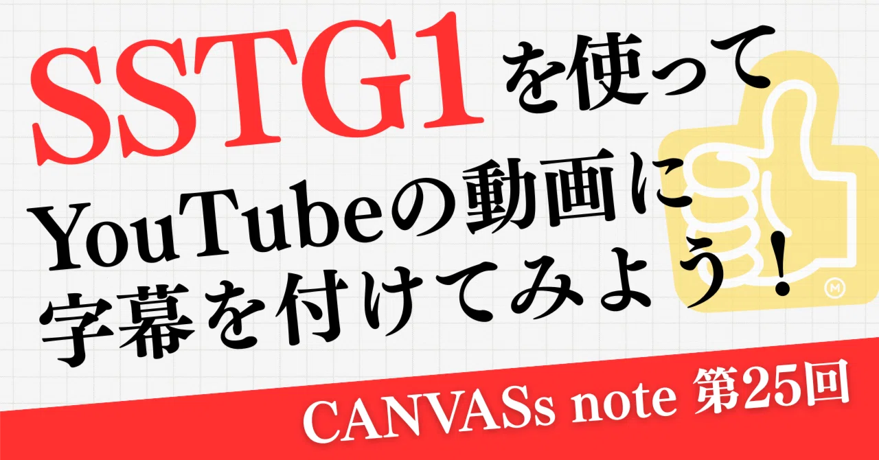 SSTG1を使ってYouTubeの動画に字幕を付けてみよう！｜株式会社カンバス