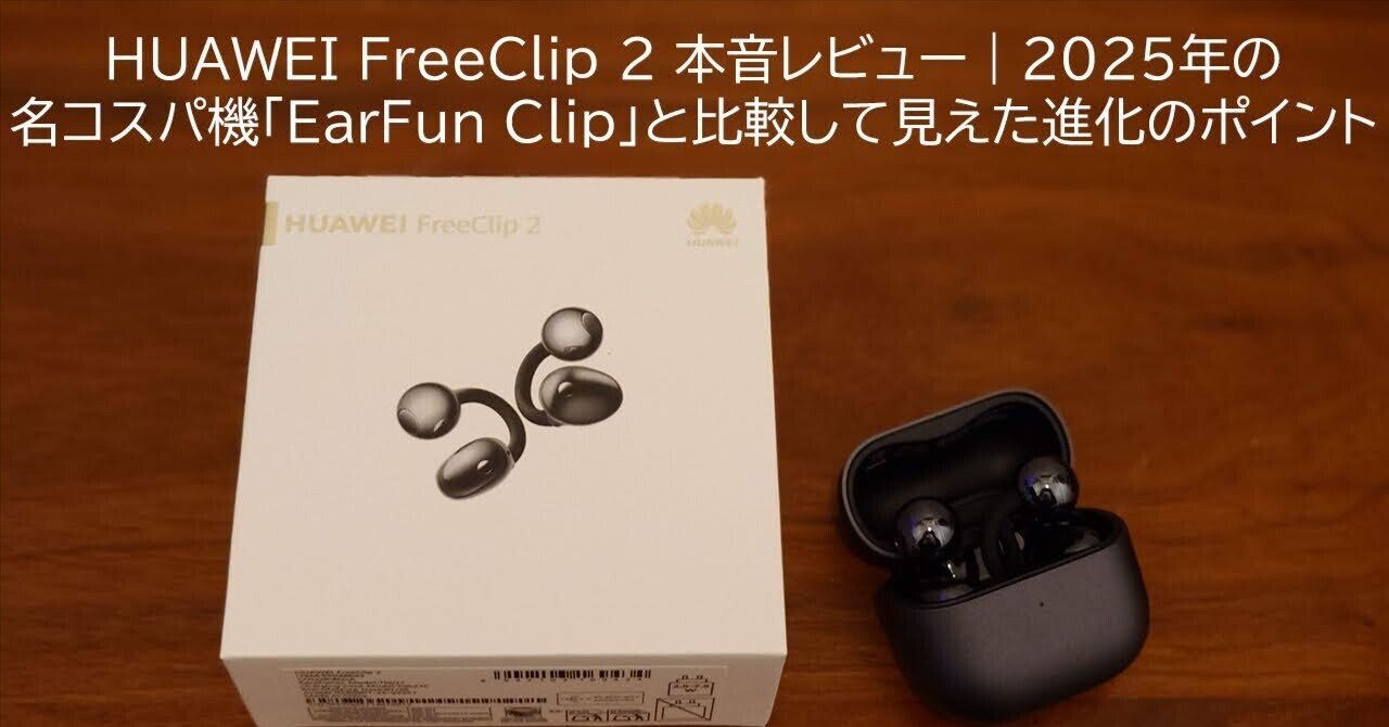 HUAWEI FreeClip 2 本音レビュー｜2025年の名コスパ機「EarFun Clip