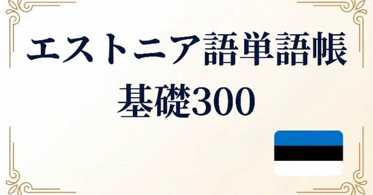 エストニア語教材 🇪🇪 エストニア語 単語帳 ｜基礎300語｜世界のことば学習館