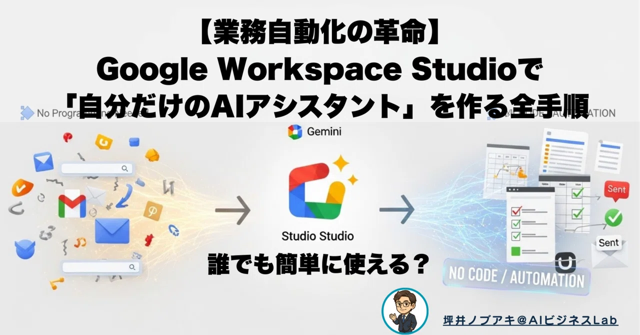 【業務自動化の革命】Google Workspace Studioで「自分だけのAIアシスタント」を作る全手順｜坪井ノブアキ＠AIビジネスLab
