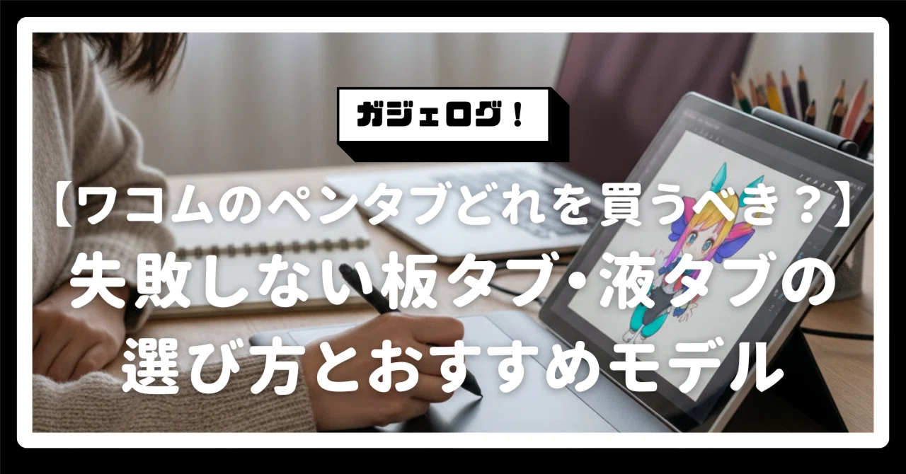 ワコムのペンタブ、初心者はどれを買うべき？失敗しない板タブ・液タブ