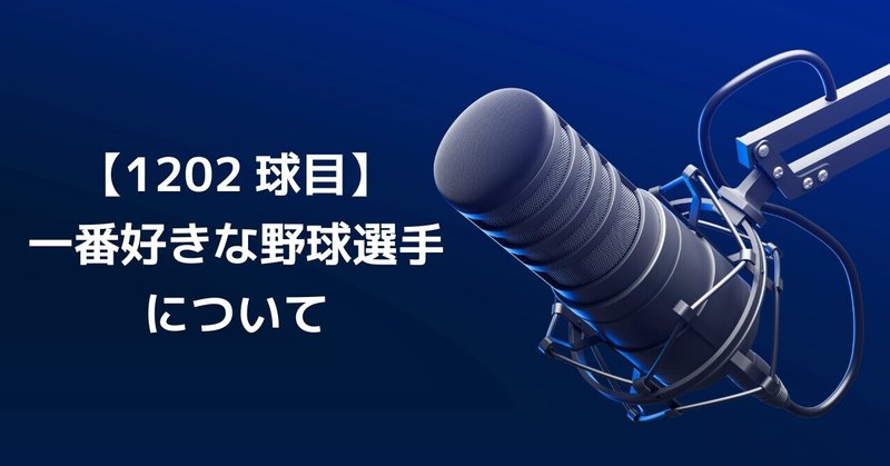 【1202球目】一番好きな野球選手について