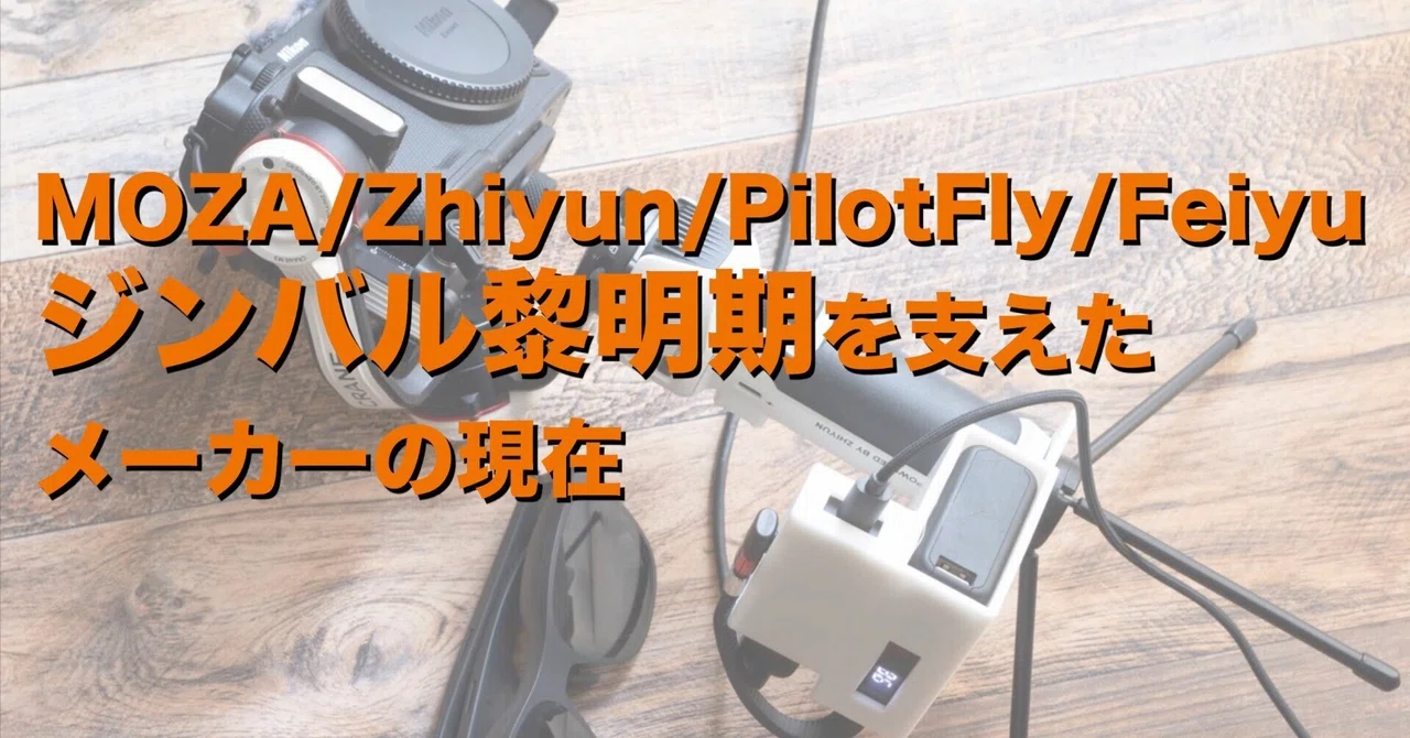 21 MOZA/Zhiyun/PilotFly/Feiyuジンバル黎明期を支えたメーカーの現在