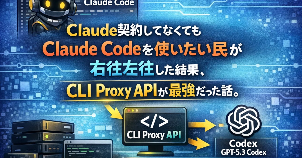 Claude契約してなくてもClaude Codeを使いたい民が右往左往した結果、CLI Proxy APIが最強だった話。｜もち
