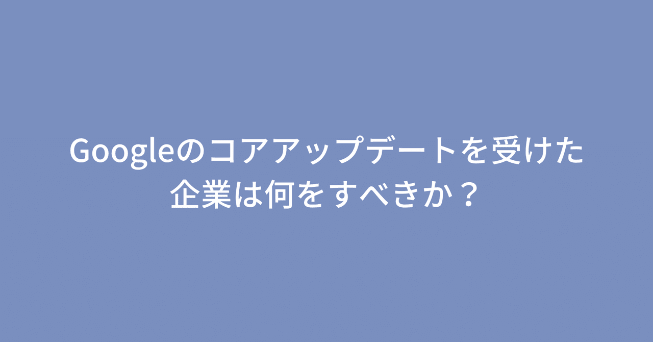 Googleコアアップデートの影響を受けた企業は何をすべきか 石戸翔麻 Note