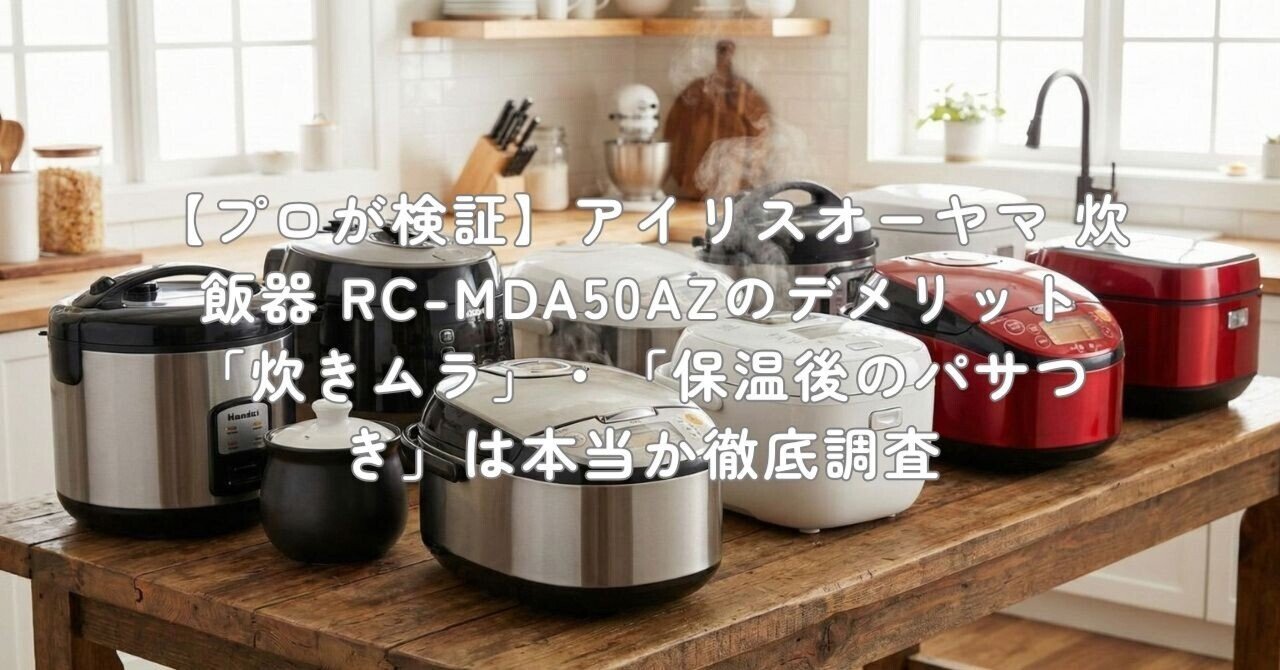 プロが検証】アイリスオーヤマ 炊飯器 RC-MDA50AZのデメリット「炊き