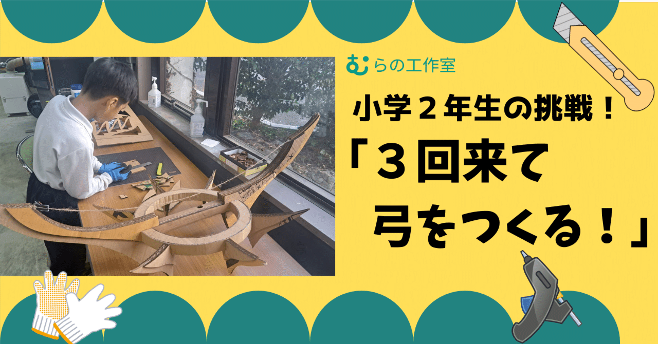 むらの工作室通信vol.21「３回来ると決めて、弓をつくる！～小学２年生の決意からはじまる、創作の時間」 eyecatch