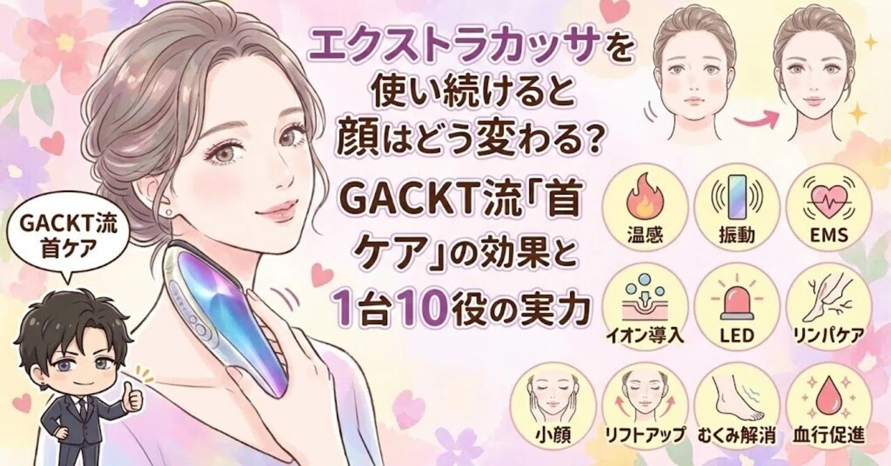 エクストラカッサを使い続けると顔はどう変わる？GACKT流「首ケア」の 