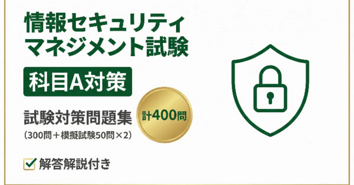 情報セキュリティマネジメント試験】科目A対策 300問+模擬試験50問×2