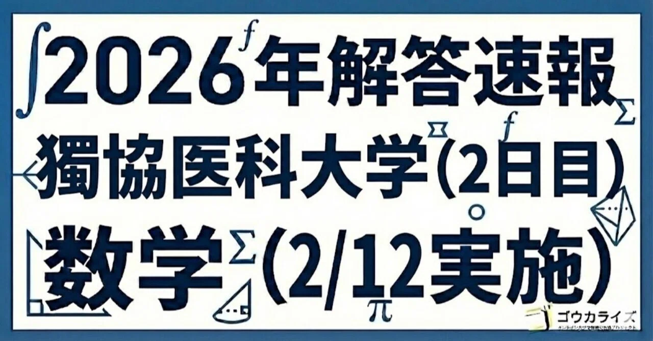 2026年解答速報】獨協医科大学(2日目) 数学 (2/12実施) ｜ゴウカライズ
