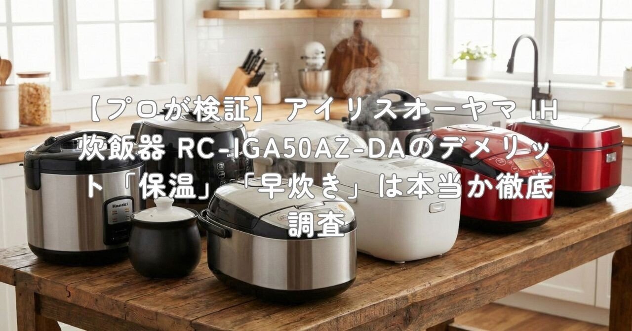 プロが検証】アイリスオーヤマ IH炊飯器 RC-IGA50AZ-DAのデメリット