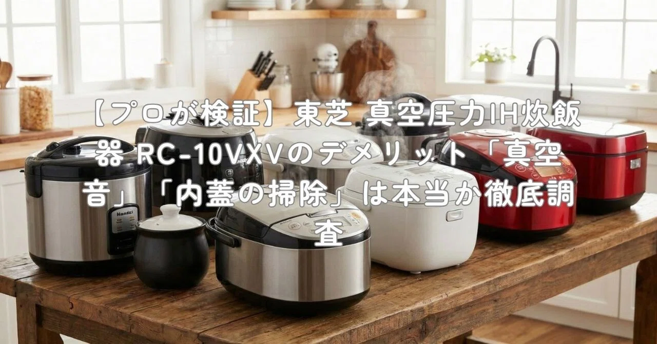 TOSHIBA RC-10VXK 2017 エナメル質は損傷していない プロが検証】東芝 真空圧力IH炊飯器 RC-10VXVのデメリット「真空音