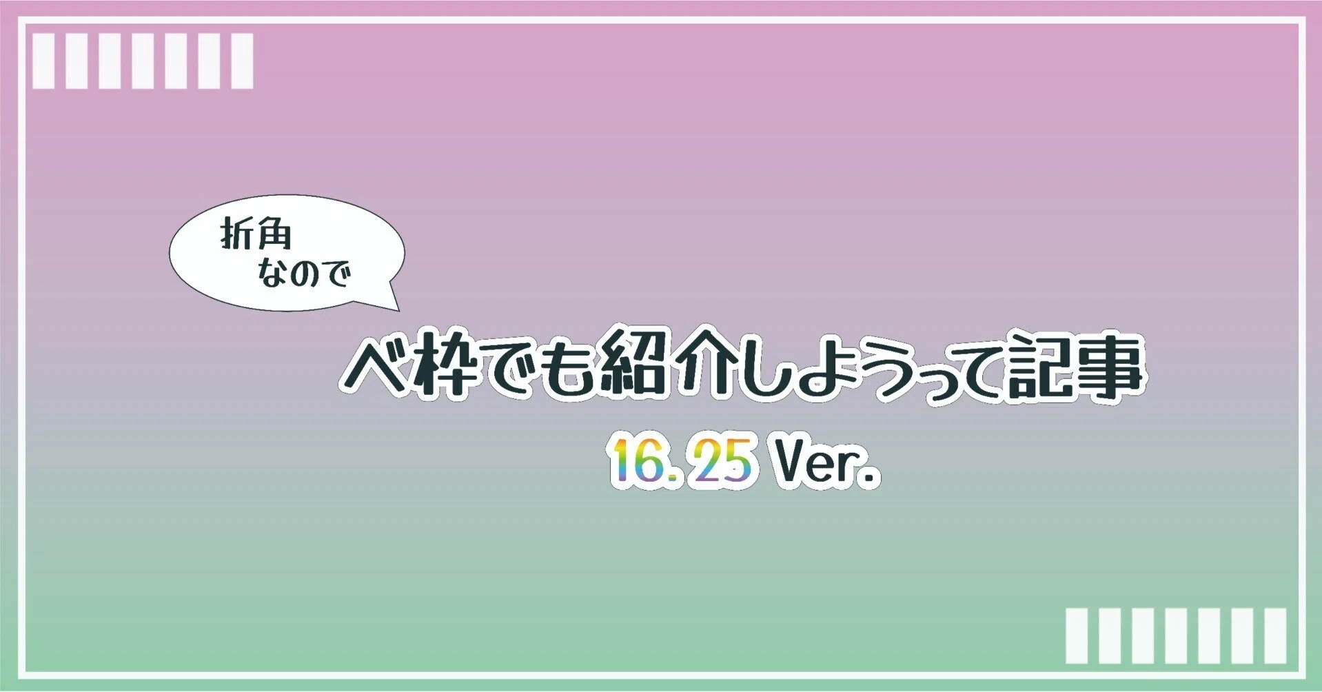 折角なのでべ枠でも紹介しようって記事 16.25 ver.｜碧月