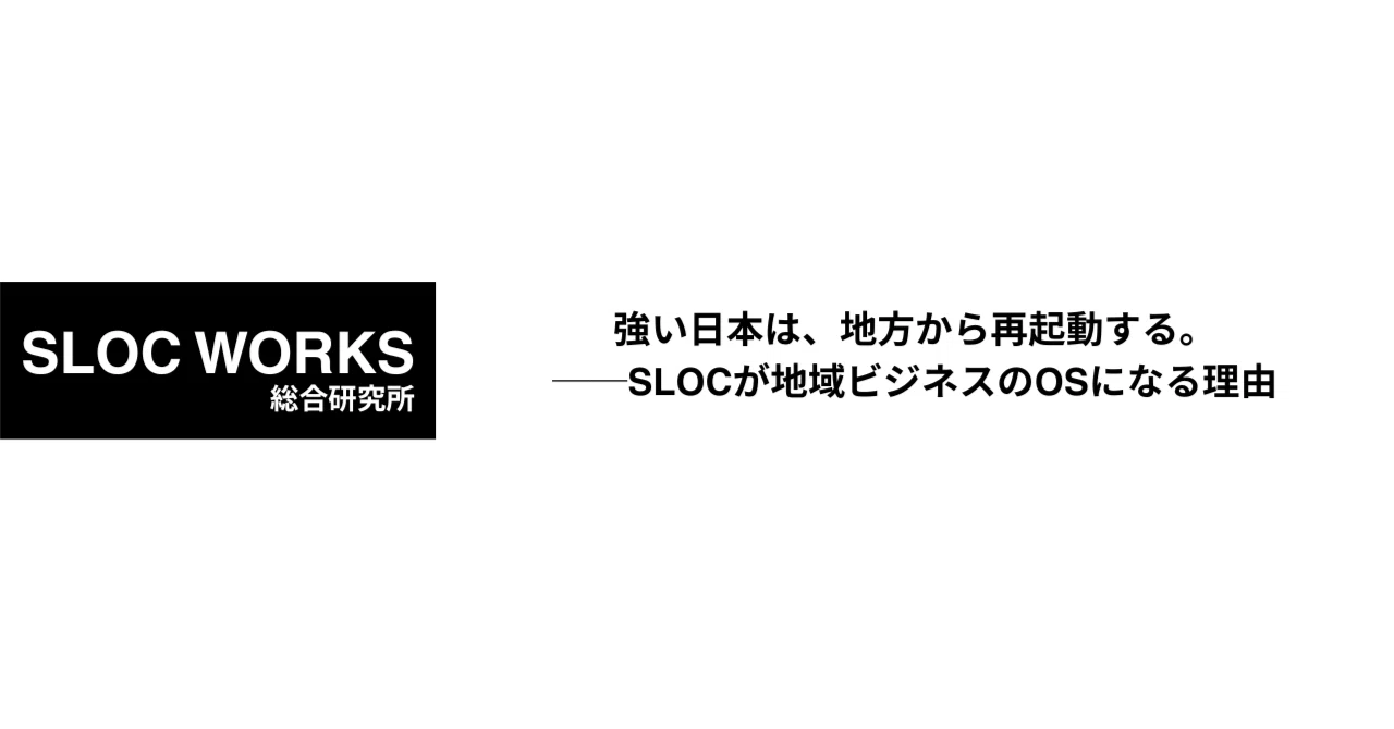 強い日本は、地方から再起動する。──SLOCが地域ビジネスのOSになる理由｜SLOC WORKS総合研究所