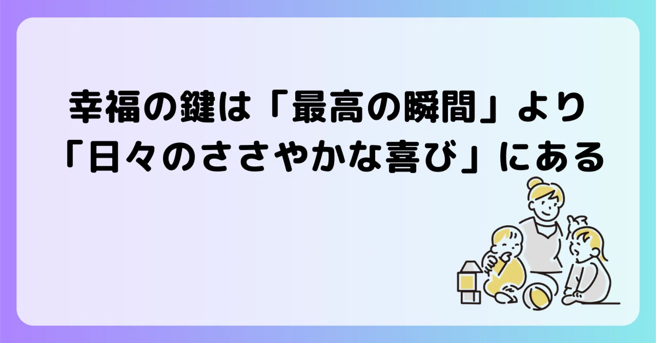 幸福の鍵は「最高の瞬間」より「日々のささやかな喜び」にある｜こーじ 