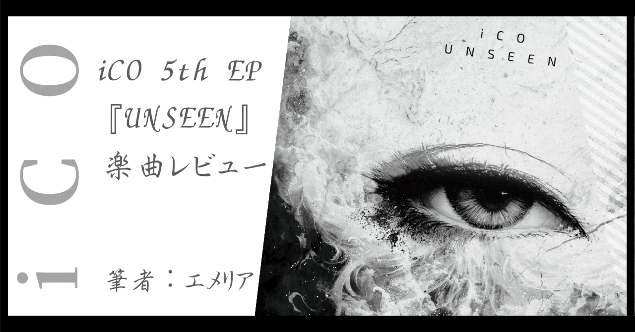 見えない＂からこそ見える感情 iCO 5th EP『UNSEEN』楽曲レビュー