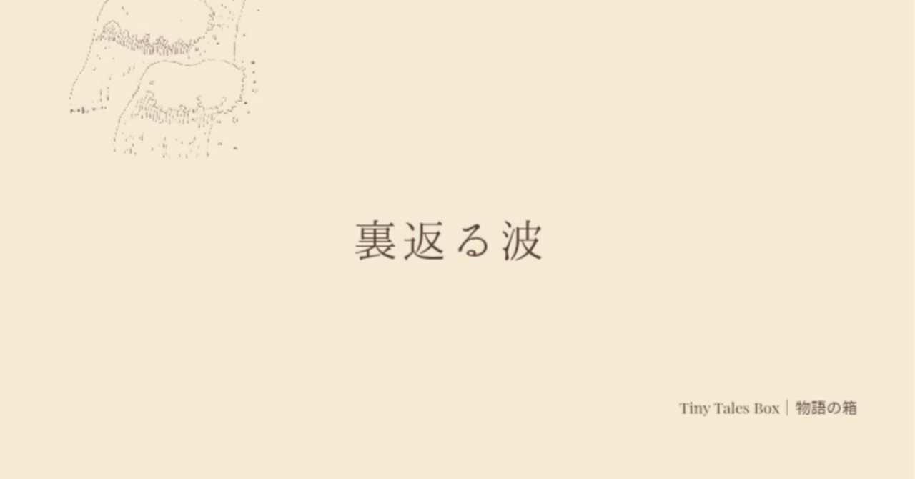 #270 | 裏返る波｜Tiny Tales Box | 物語の箱