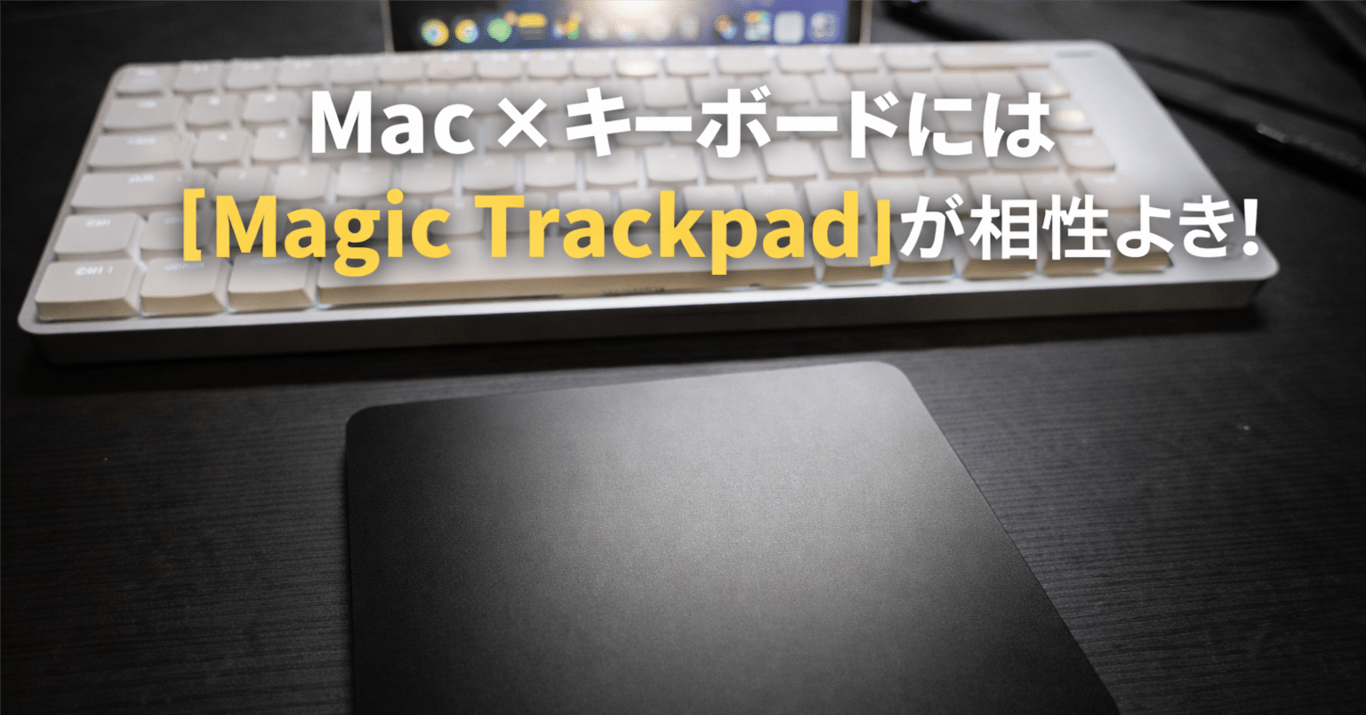 Mac×キーボードには【Magic Trackpad】が相性よき！｜タコヤキガジェット